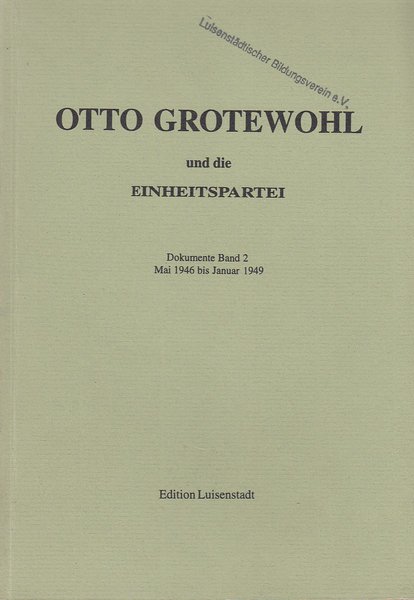 Otto Grotewohl und die Einheitspartei. Dokumente  in zwei Bänden. Band 2 Mai 1946 bis Januar 1949
