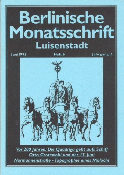 Berlinische Monatsschrift Heft 6/1993 Themen: vor 200 Jahren: Die Quadriga geht aufs Schiff. Otto Grotewohl und der 17. Juni. u.a.