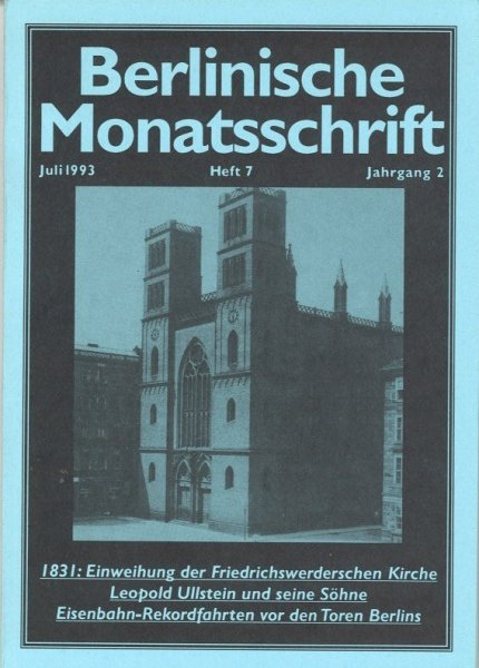 Berlinische Monatsschrift Heft 7/1993 Themen: 1831 Einweihung der Friedrichwerderschen Kirche. Leopold Ullstein und seine Söhne. u.a.