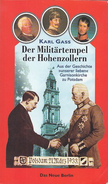 Der Militärtempel der Hohenzollern. Aus der Geschichte 'unserer lieben' Garnisonkirche zu Potsdam.