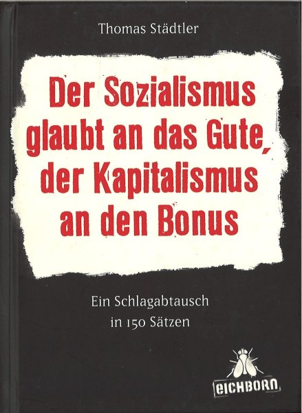 Der Sozialismus glaubt an das Gute, der Kapitalismus an den Bonus. Ein Schlagabtausch in 150 Sätzen