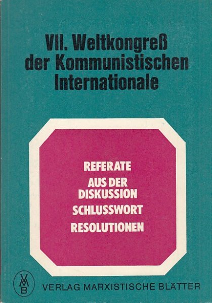 VII. Weltkongreß der Kommunistischen Internationale. Referate, aus der Diskussion, Schlußwort, Resolutionen