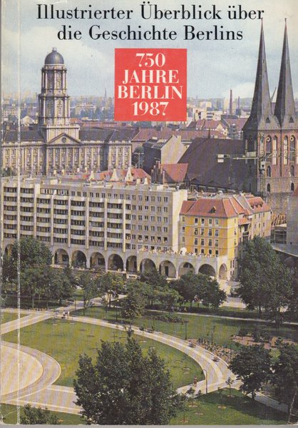 750 Jahre Berlin 1987. Illustrierter Überblick über die Geschichte Berlins.