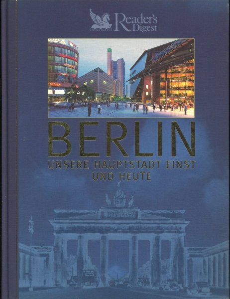 Berlin. Unsere Hauptstadt einst und jetzt (Bild-Text-Band von Reader's Digest)