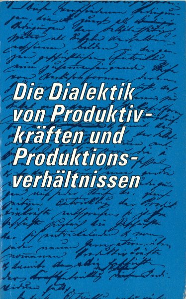 Die Dialektik von Produktivkräften und Produktionsverhältnissen (Mit einigen Anstreichungen) Grundfragen der marx.- lenin. Philosophie