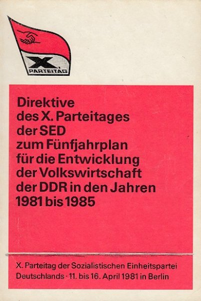 X. Parteitag der SED 11. bis 16. April in Berlin. Die Direktive des X. Parteitages der SED zum Fünfjahrplan für die Entwicklung der Volkswirtschaft  der DDR in den Jahren 1981 bis 1985 Bericht der Kommission an den X. Parteitag. Berichterstatter G. Mittag