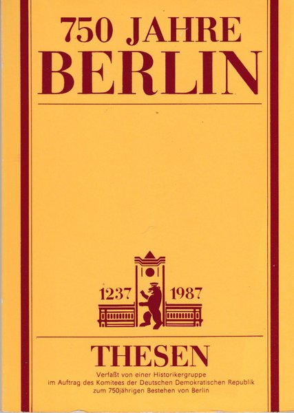 750 Jahre Berlin 1237 - 1987. Thesen. Komitee der DDR zum 750 jährigen Bestehen von Berlin