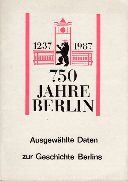 750 Jahre Berlin 1237-1987 Ausgewählte Daten zur Geschichte Berlins