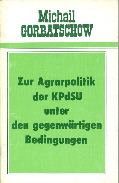 Zur Agarpolitik der KPdSU unter den gegenwärtigen Bedingungen. Bericht und Schlußwort auf dem Plenum des ZK der KPdSU 15.-16. März 1989