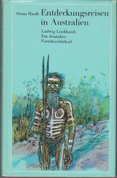 Entdeckungsreisen in Australien. Ludwig Leichhardt, ein deutsches Forscherschicksal (Mit 28 Illustrationen von Manfred Butzmann)