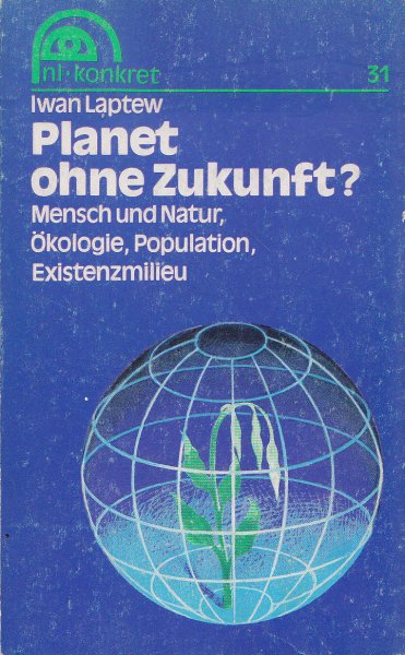 Planet ohne Zukunft. Mensch und Natur, Ökologie, Population, Existenzmillieu. Reihe nl-konkret Heft 31