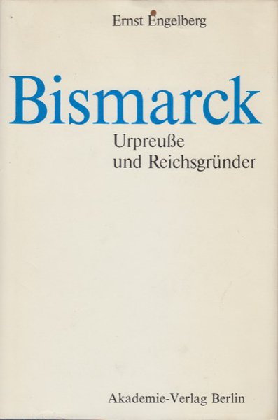 Bismarck. Urpreuße und Reichsgründer