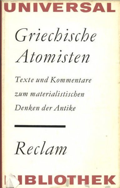 Griechische Atomisten. Texte und Kommentare zum materialistischen Denken in der Antike. Reclam Philosophie Geschichte Bd. 409