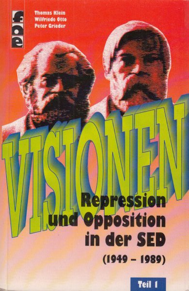 Visionen. Repression und Opposition in der SED (1949-1989). Teil I