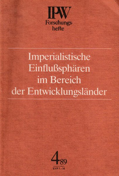 Imperialistische Einflußsphären im Bereich der Entwicklungsländer. unter Mitarbeit von A. Wisniewski Reihe  IPW Forschungshefte 4/1989