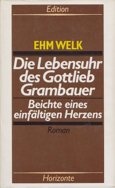Die Lebensuhr des Gottlieb Grambauer. Beichte eines einfältigen Herzens. Roman. Edition Horizonte