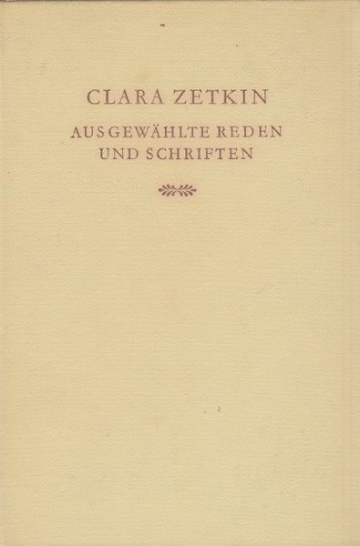Ausgewählte Reden und Schriften. Band I Auswahl aus den Jahren 1889 bis 1917 Mit einem Vorwort von Wilhelm Pieck