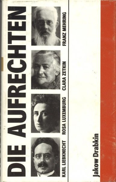 Die Aufrechten Karl Liebknecht, Rosa Luxemburg, Franz Mehring, Clara Zetkin. Mit 85 Abbildungen