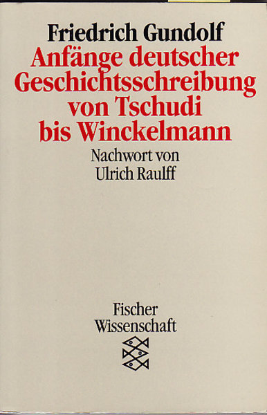 Anfänge deutscher Geschichtsschreibung von Tschudi bis Winckelmann. Nachwort von Ulrich Raulff. Fischer TB Wissenschaft Bd. 1241