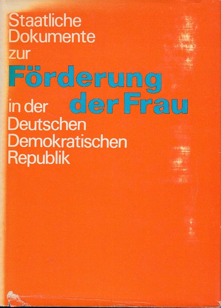 Staatliche Dokumente zur Förderung der Frau in der Deutschen Demokratischen Republik. Gesetzesdokumentation