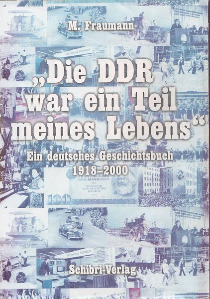 Die DDR war ein Teil meines Lebens. Ein deutsches Geschichtsbuch 1918-2000