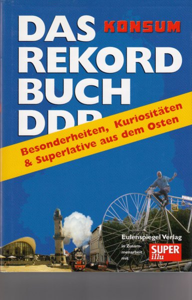 Das Rekordbuch DDR. Besonderheiten, Kuriositäten & Superlative aus dem Osten (In Zusammenarbeit mit Superillu