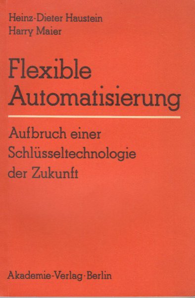 Flexible Automatisierung. Aufbruch einer Schlüsseltechnologie der Zukunft (Mit vielen farbigen Anstreichungen)