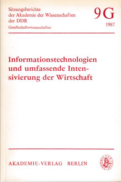 Informationstechnologien und umfassende Intensivierung der Wirtschaft. Sitzungsberichte der Akademie der Wissenschaften der DDR Jahrgang 1987 9 G
