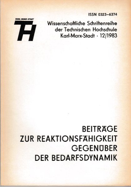 Beiträge zur Reaktionsfähigkeit gegenüber der Bedarfsdynamik. Wissenschaftliche Schriftenreihe der Technischen Hochschule Karl-Marx-Stadt 12/1983