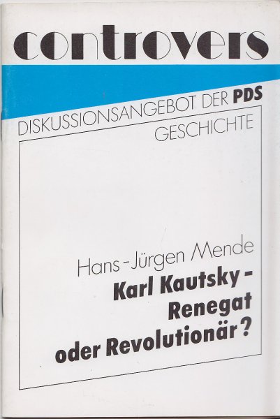 Karl Kautsky - Renegat oder Revolutionär? Skizze seines theoretischen und politischen Wirkens. Reihe Controvers. Diskussionsangebot der PDS Geschichte