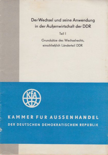 Der Wechsel und seine Anwendung in der Außenwirtschaft der DDR. Teil I Grundsätze des Wechselrechts, einschließlich Länderteil DDR