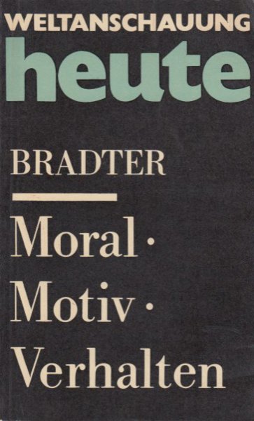 Moral, Motiv, Verhalten. Das moralische Motiv in der marxistisch-leninistischen Ethik. Reihe Weltanschauung heute Bd. 13