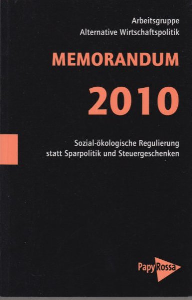 Memorandum 2010 Sozial-ökologische Regulierung statt Sparpolitik und Steuergeschenken. Hersg. Arbeitsgruppe Alternative Wirtschaftspolitik