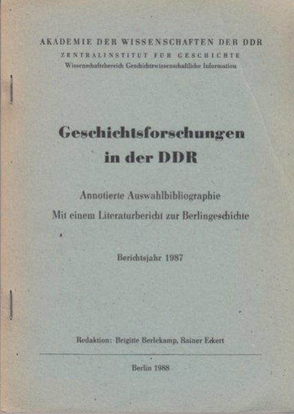 Geschichtsforschungen in der DDR. Annotierte Auswahlbibliographie. Mit einem Literaturverzeichnis zur Berlingeschichte. Berichtsjahr 1987