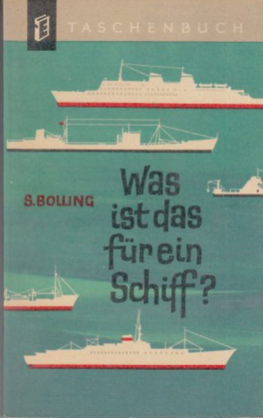 Was ist das für ein Schiff? Schiffbau, Schiffsgeschichte, Schiffstypen, Schiffsantriebe. E-Taschenbuch Bd. 13