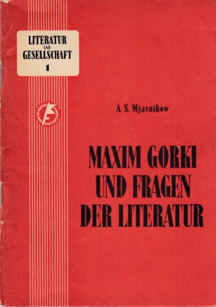 Maxim Gorki und Fragen der Literatur (Mit einigen Anstreichungen) Schriftenreihe Literatur und Gesellschaft Heft 1
