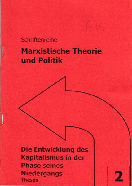 Die Entwicklung des Kapitalismus in der Phase seines Niedergangs (Thesen) Schriftenreihe Marxistische Theorie und Politik Heft 2