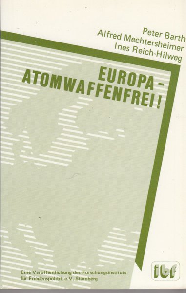 Europa -  atomwaffenfrei! Eine Veröffentlichung des Forschungsinstituts für Friedenspolitik e. V. Starnberg