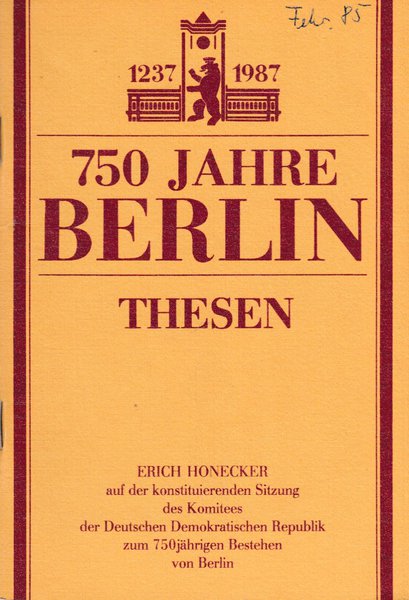 750 Jahre Berlin 1237 - 1987 Thesen. Erich Honecker auf der konstituierenden Sitzung des Komitees der DDR zum 750jährigen Bestehen von Berlin