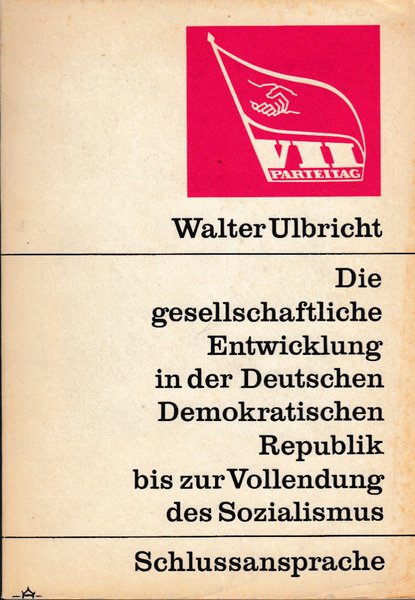 VII. Parteitag der SED 17.- 22.4.1967 Schlußansprache: Die gesellschaftliche Entwicklung in der DDR bis zur Vollendung des Sozialismus (Mit einigen Anstreichungen)