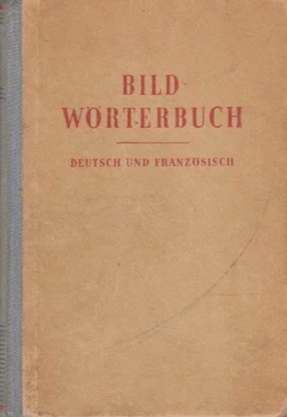 Bildwörterbuch Deutsch und Französisch. Mit 181 Tafeln in Strichätzungen und 8 Farbtafeln