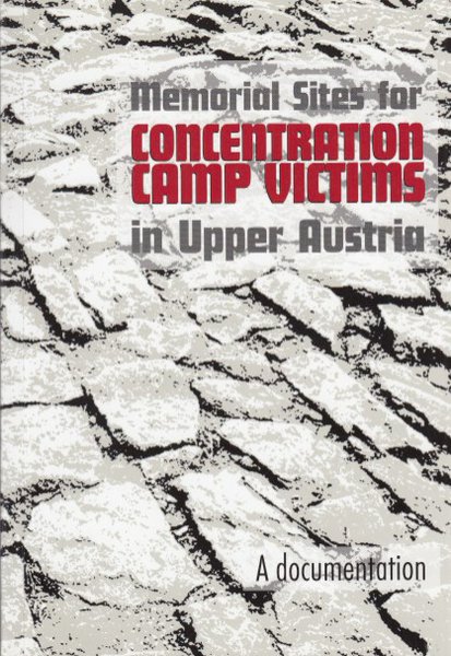 Memorial Sites for Concentrations Camp Victims in Upper Austria (In Englisch) A documentation