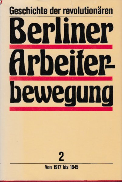 Geschichte der revolutionären Berliner Arbeiterbewegung. Band 2 Von 1917 bis 1945