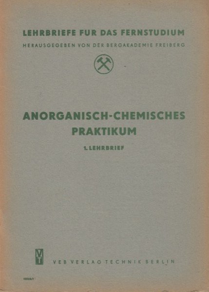 Anorganisch-chemisches Praktikum. 1. Lehrbrief . Reihe Lehrbriefe für das Fernstudium an der Bergakademie Freiberg