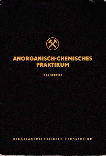 Anorganisch-chemisches Praktikum. 2. Lehrbrief . Reihe Lehrbriefe für das Fernstudium an der Bergakademie Freiberg