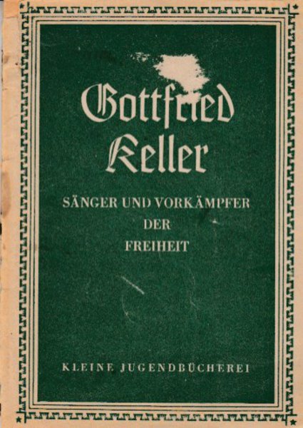 Gottfried Keller Sänger und Vorkämpfer der Freiheit. Reihe Kleine Jugendbücherei