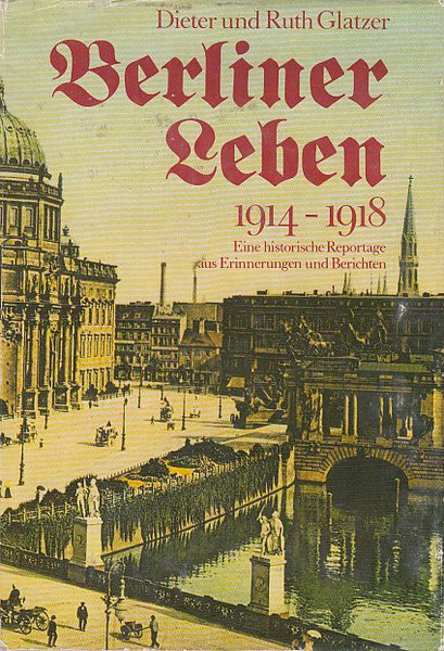 Berliner Leben 1914-1918. Eine historische Reportage aus Erinnerungen und Berichten.
