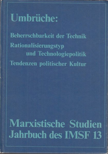 Marxistische Studien. Jahrbuch des IMSF 13 II/1987 Umbrüche: Beherrschbarkeit der Technik. Rationalisierungstyp und Technologiepolitik. Tendenzen politischer Kultur (Mit einigen Anstreichungen)