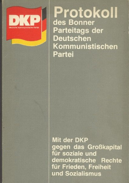 Protokoll des Bonner Parteitags der DKP. Mit der DKP gegen das Großkapital für soziale und demokratische Rechte, für Frieden, Freiheit, Sozialismus. 19.-21.3. 1976
