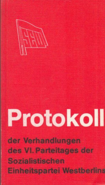Protokoll der Verhandlungen des VI. Parteitages der Sozialistischen Einheitspartei Westberlins (SEW) in Berlin-Neukölln 15.-17.5. 1981
